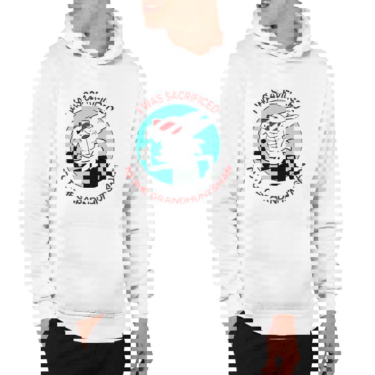 I Was Sacrificed To The Grand Huntsman Hoodie