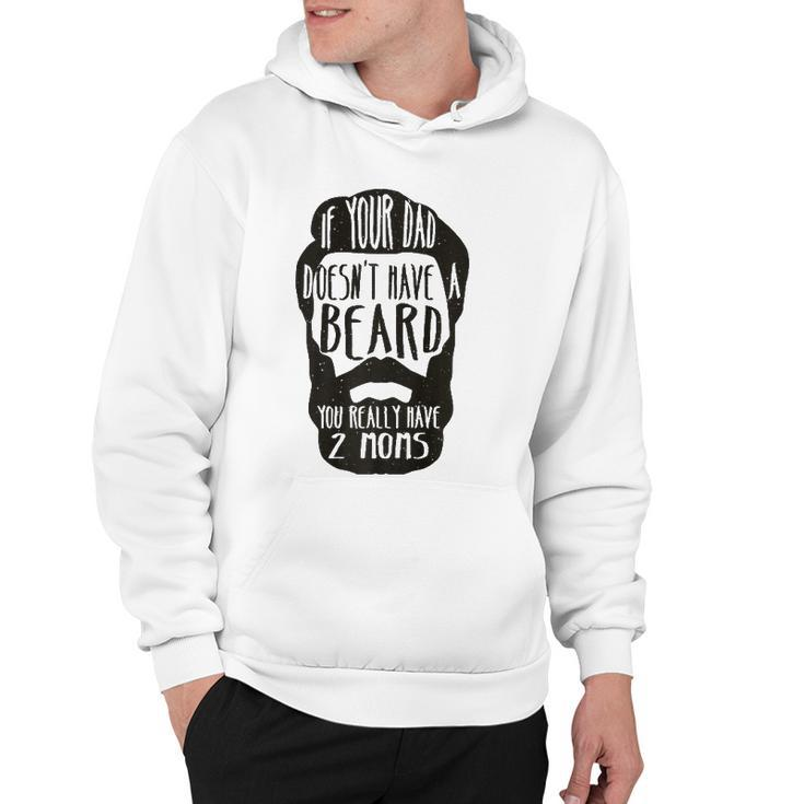 If Your Dad Doesnt Have Beard You Really Have 2 Moms Joke  Hoodie