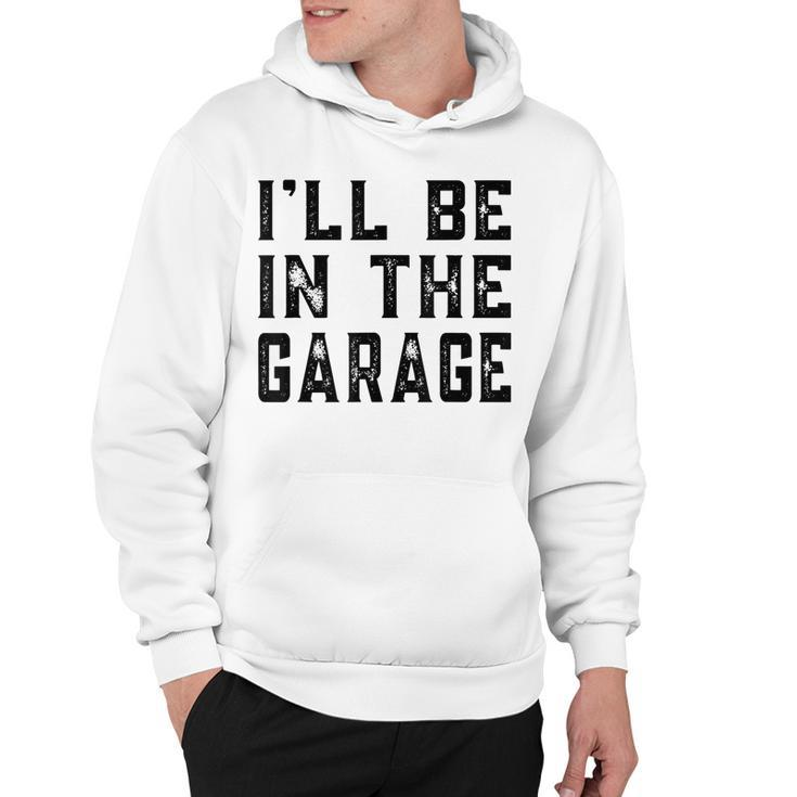 Ill Be In The Garage Car Mechanic Funny Fathers Day Vintage  Hoodie