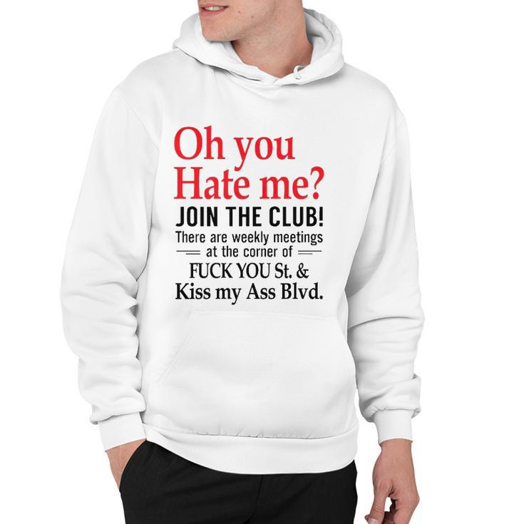 Oh You Hate Me Join The Club There Are Weekly Meetings At The Corner Of Fuck You St& Kiss My Ass Blvd Funny Hoodie