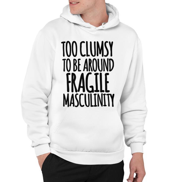 Too Clumsy To Be Around Fragile Masculinity 345 Shirt Hoodie