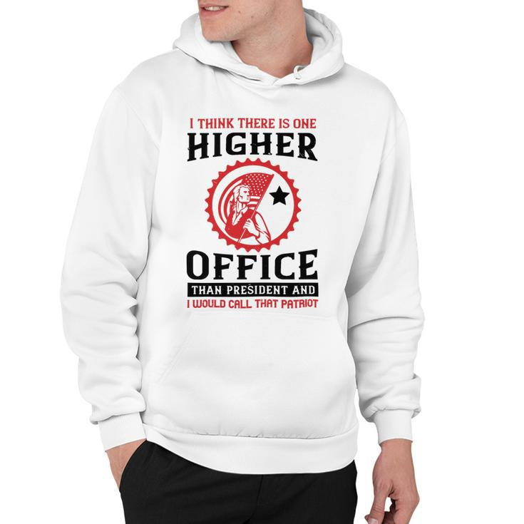 Veterans Day Gifts I Think There Is One Higher Office Than President And I Would Call That Patriot Hoodie