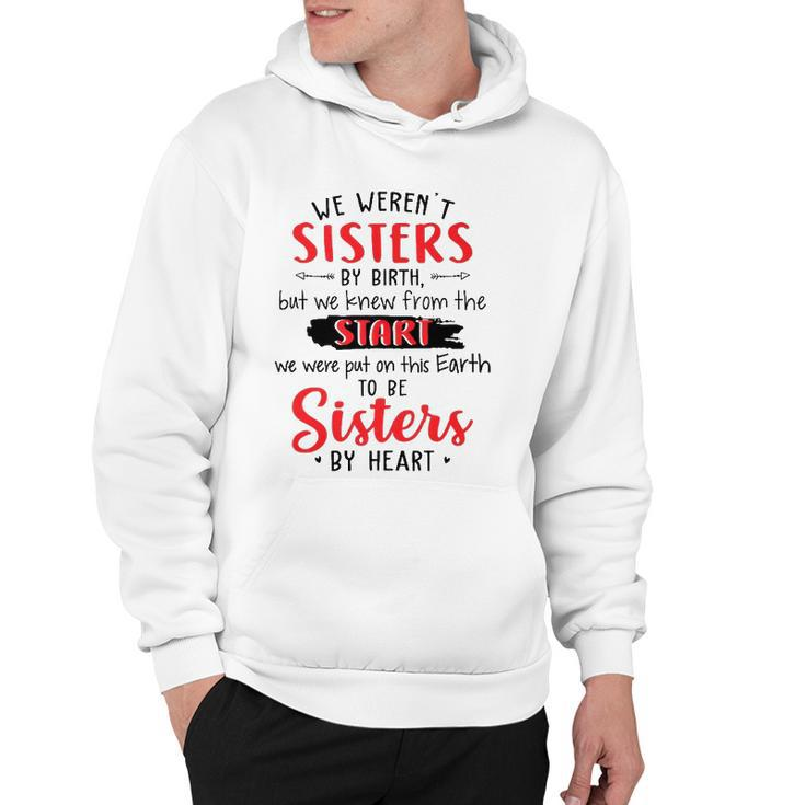 We Werent Sisters By Birth But We Knew From The Start We Were Put On This Earth To Be Sisters By Heart Hoodie