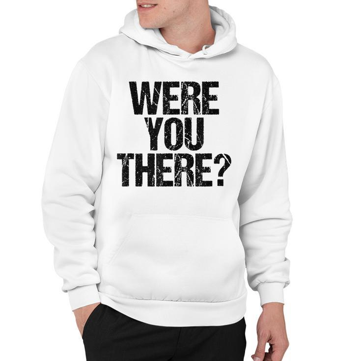 Were You There  V3 Hoodie