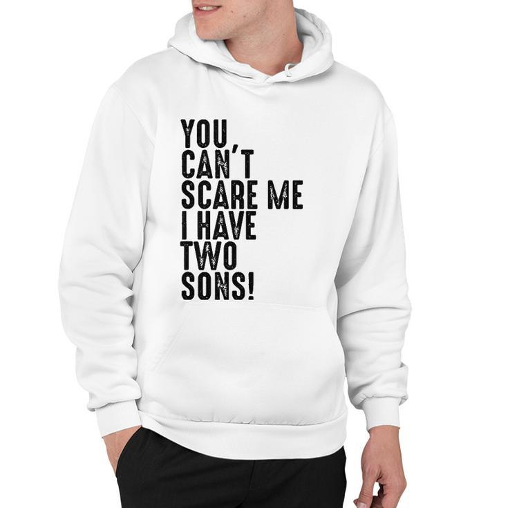 You Cant Scare Me I Have Two Sons Fathers Day Gift Hoodie