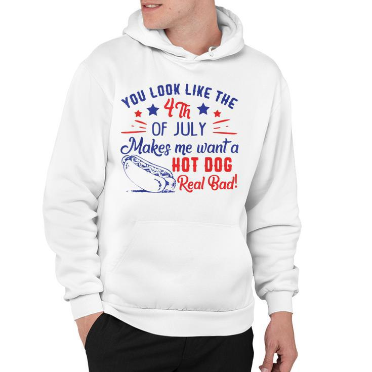 You Look Like 4Th Of July Makes Me Want A Hot Dogs Real Bad  V2 Hoodie