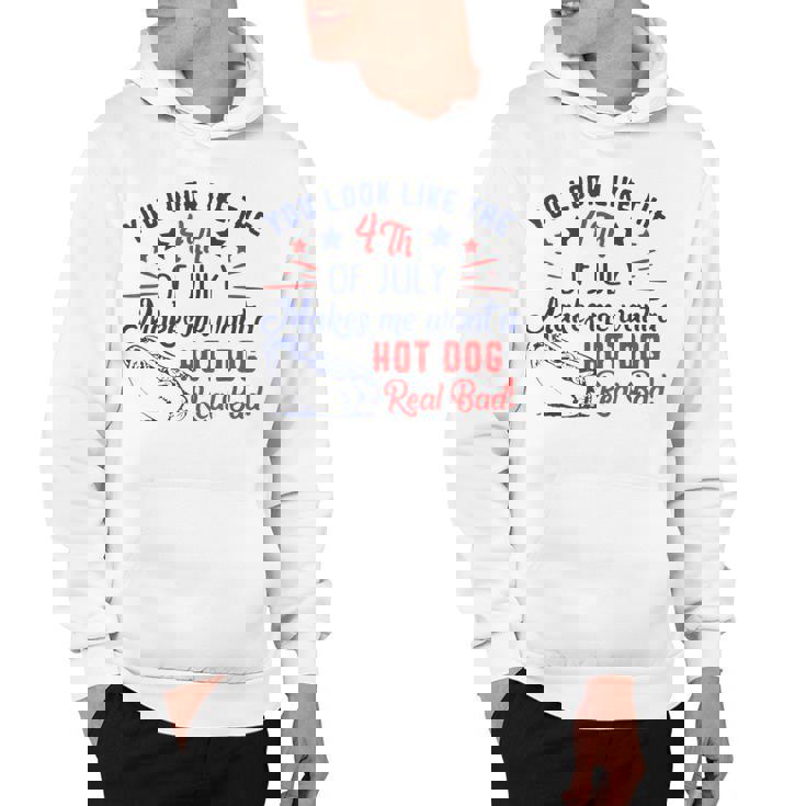 You Look Like 4Th Of July Makes Me Want A Hot Dogs Real Bad  V2 Hoodie