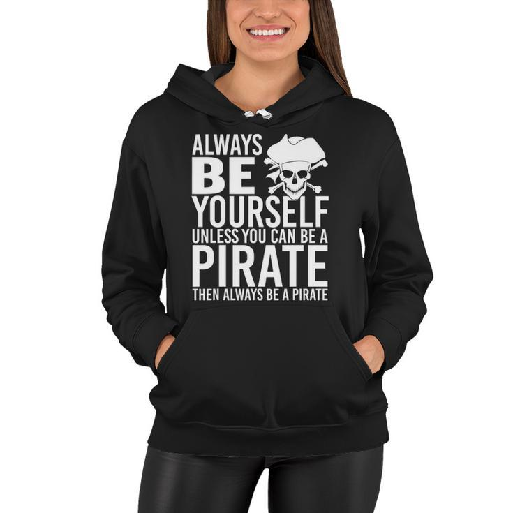 Always Be Yourself Unless You Can Be A Pirate Women Hoodie