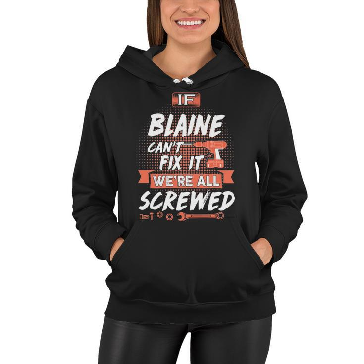 Blaine Name Gift   If Blaine Cant Fix It Were All Screwed Women Hoodie