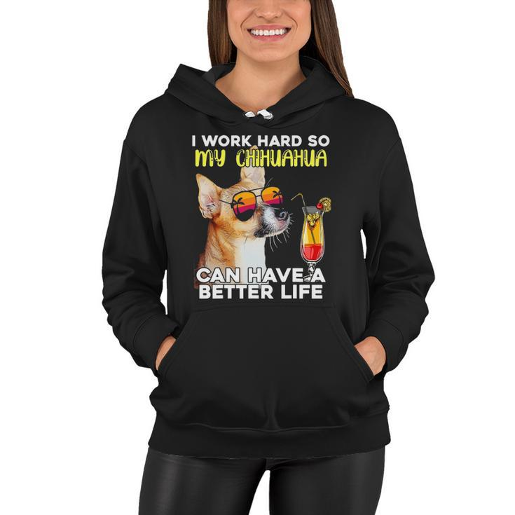 Chihuahua I Work Hard So My Chihuahua Can Have A Better Life Women Hoodie