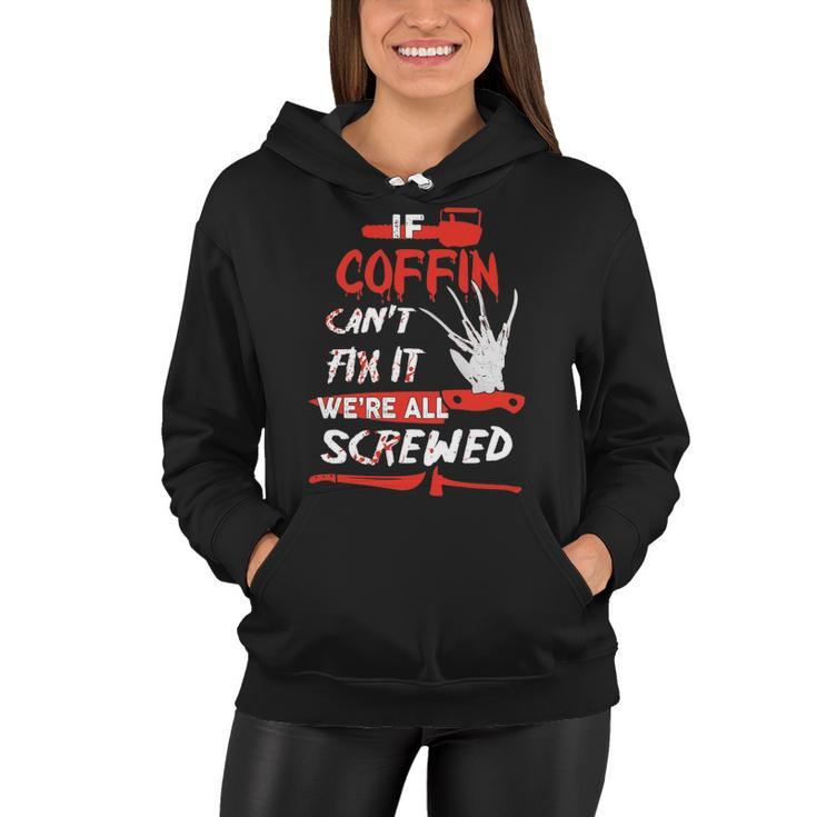 Coffin Name Halloween Horror Gift   If Coffin Cant Fix It Were All Screwed Women Hoodie