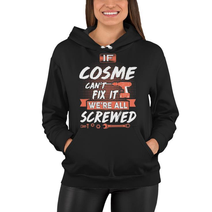 Cosme Name Gift   If Cosme Cant Fix It Were All Screwed Women Hoodie
