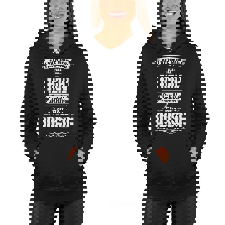 Dickson Name Gift   I May Be Wrong But I Highly Doubt It Im Dickson Women Hoodie