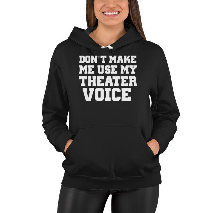 Dont Make Me Use My Theater Voice Funny  For Actors Women Hoodie