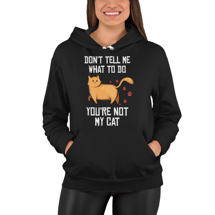 Funny Saying Dont Tell Me What To Do Youre Not My Cat Women Hoodie