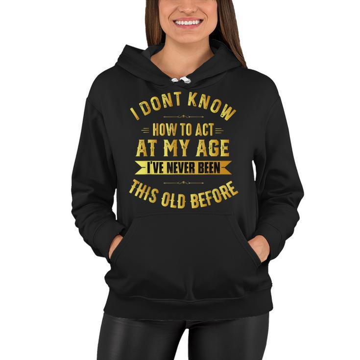 I Dont Know How To Act My Age  Old People Birthday Fun  Women Hoodie