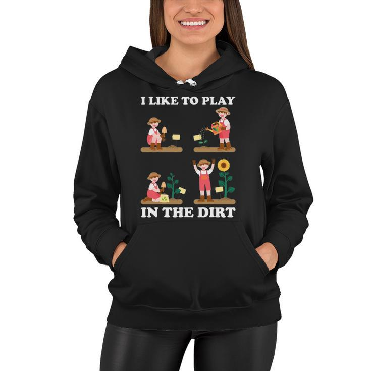 I Like To Play In The Dirt For Hobby Gardeners In The Garden Women Hoodie