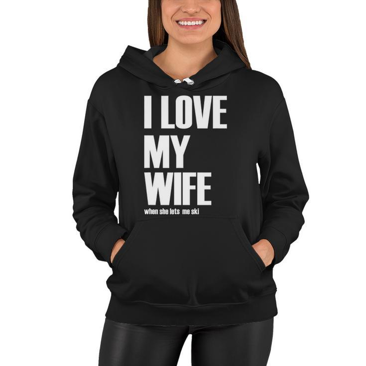 I Love My Wife When She Lets Me Ski Funny Winter Saying Women Hoodie