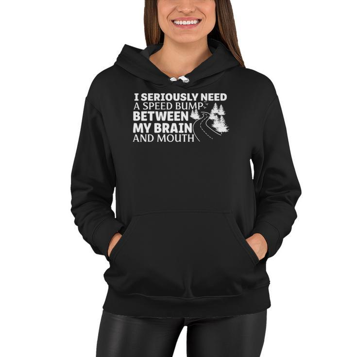I Seriously Need A Speed Bump Between My Brain And Mouth Women Hoodie