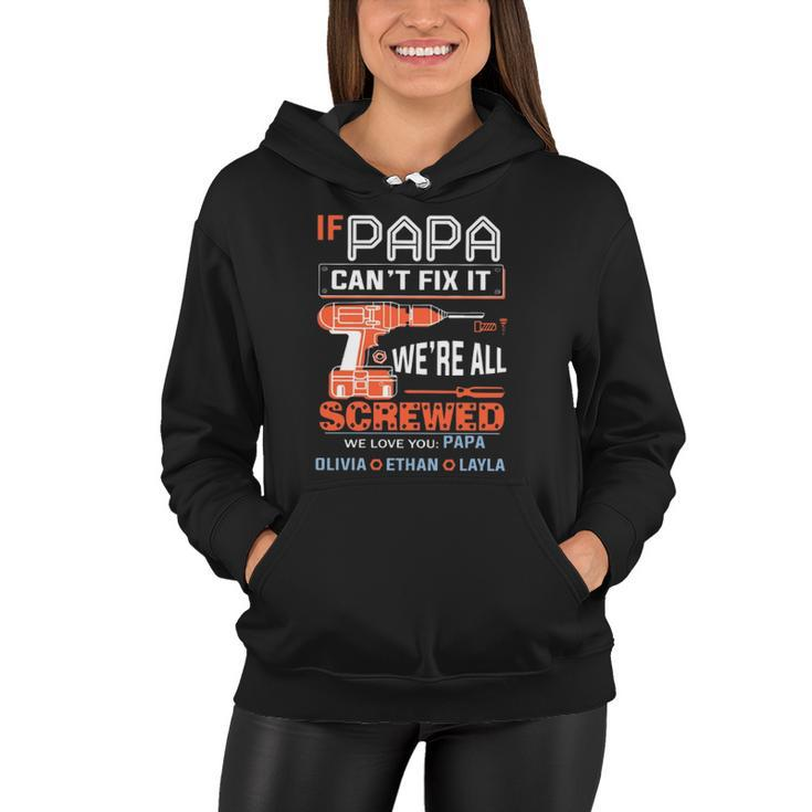 If Papa Cant Fix It Were All Screwed We Love You Papa Olivia Ethan Layla Women Hoodie