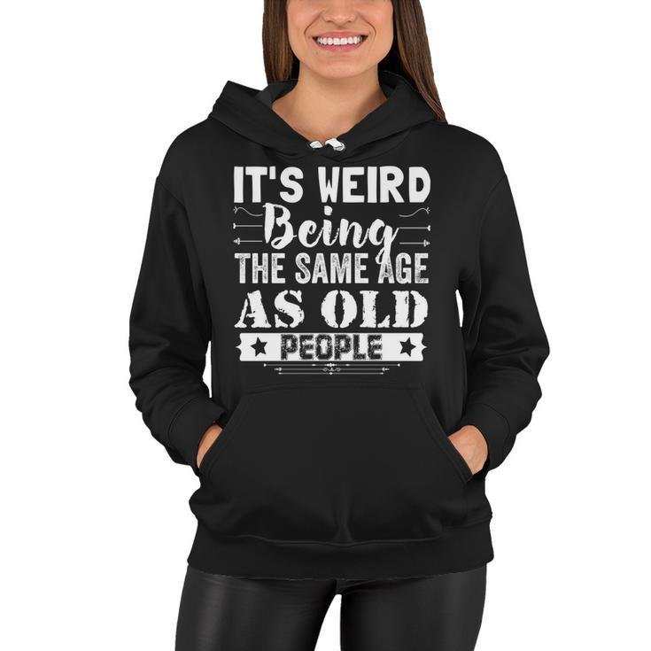 Its Weird Being The Same Age As Old People Funny Vintage  Women Hoodie