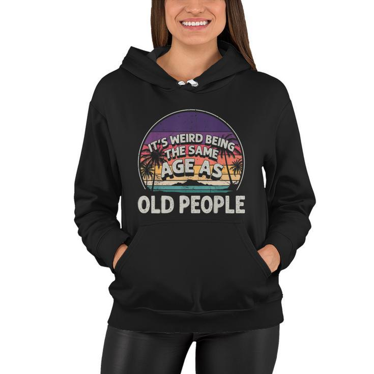 Its Weird Being The Same Age As Old People Funny Vintage  Women Hoodie
