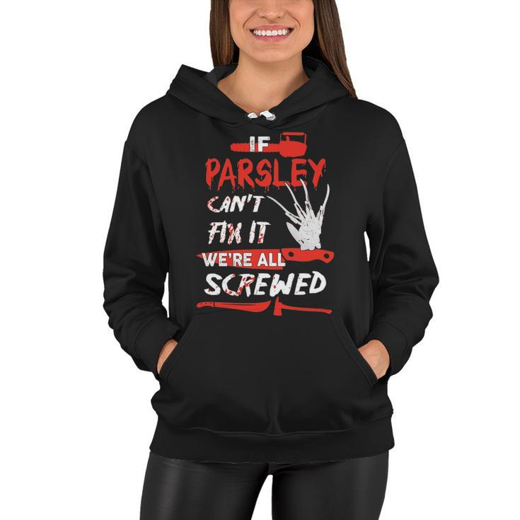 Parsley Name Halloween Horror Gift   If Parsley Cant Fix It Were All Screwed Women Hoodie