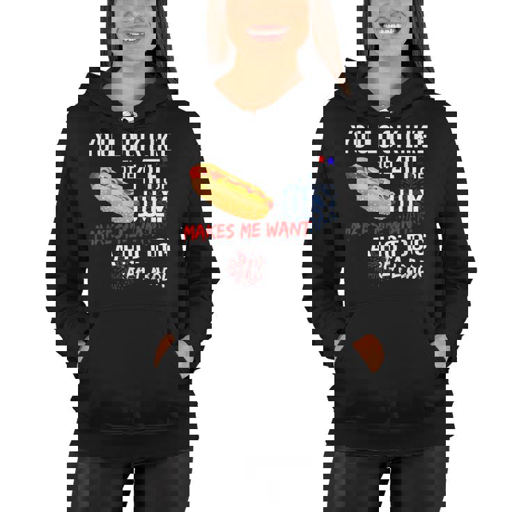 You Look Like 4Th Of July Makes Me Want A Hot Dogs Real Bad  Women Hoodie