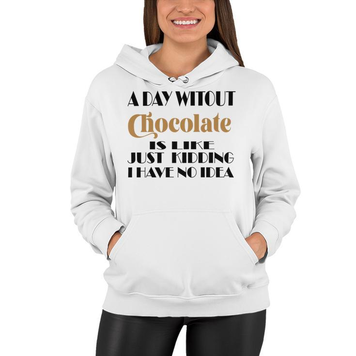 A Day Without Chocolate Is Like Just Kidding I Have No Idea  Funny Quotes  Gift For Chocolate Lovers Women Hoodie
