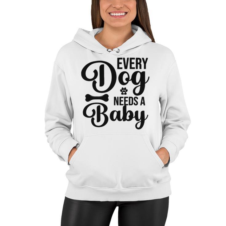 Every Dog Needs A Baby  768 Trending Shirt Women Hoodie