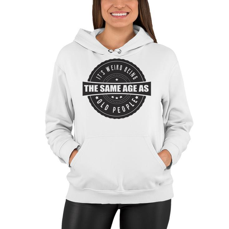 Funny Its Weird Being The Same Age As Old People   Women Hoodie