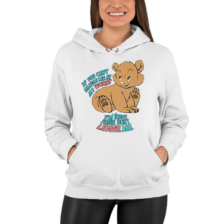 If You Cant Handle Me At My Worst Im Sorry Please Dont Leave Me Women Hoodie