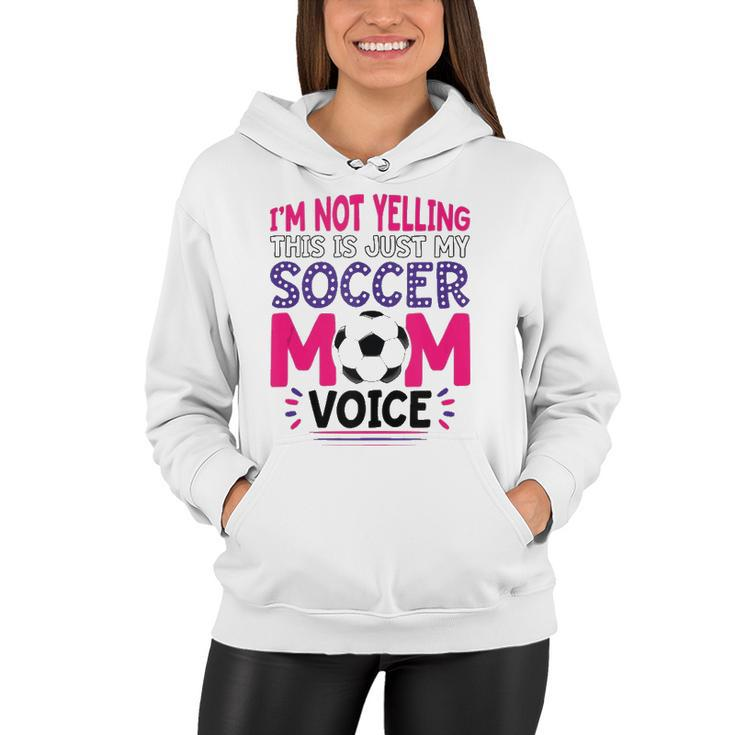 Im Not Yelling This Is Just My Soccer Mom Voice Funny  Women Hoodie