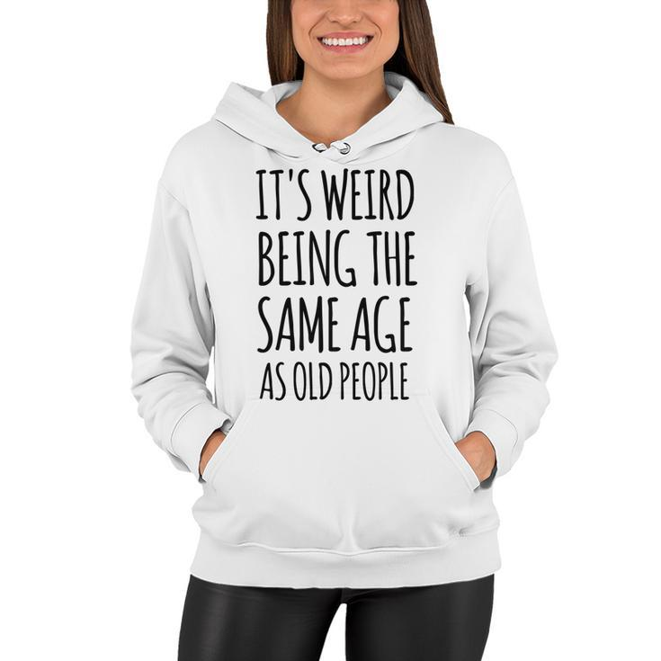 Its Weird Being The Same Age As Old People Funny Retirement  Women Hoodie
