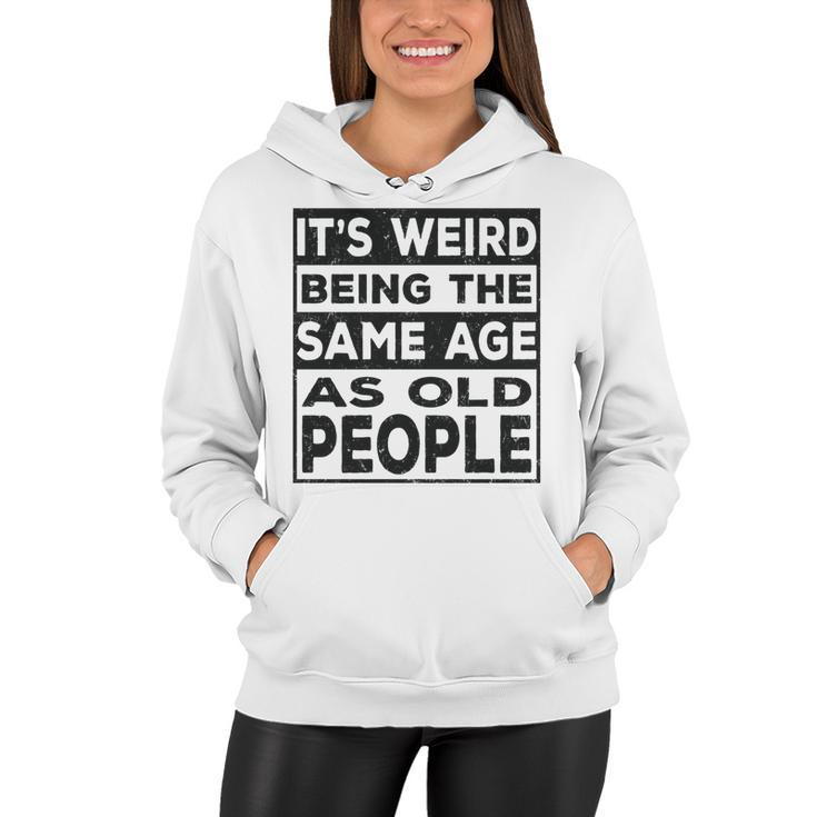 Its Weird Being The Same Age As Old People Funny   V2 Women Hoodie