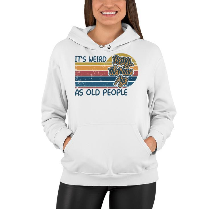 Its Weird Being The Same Age As Old People Retro Sarcastic   V2 Women Hoodie