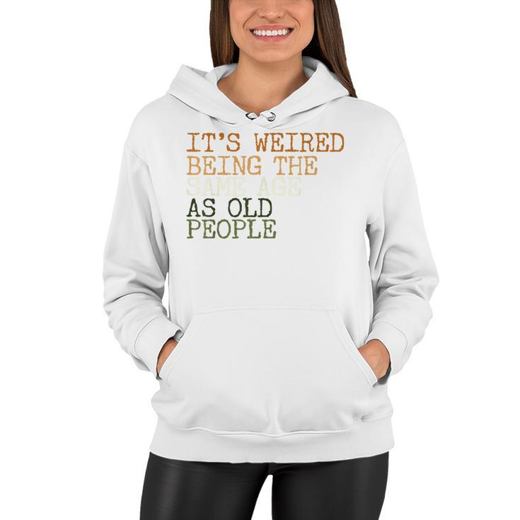Its Weird Being The Same Age As Old People Retro Sarcastic  V2 Women Hoodie