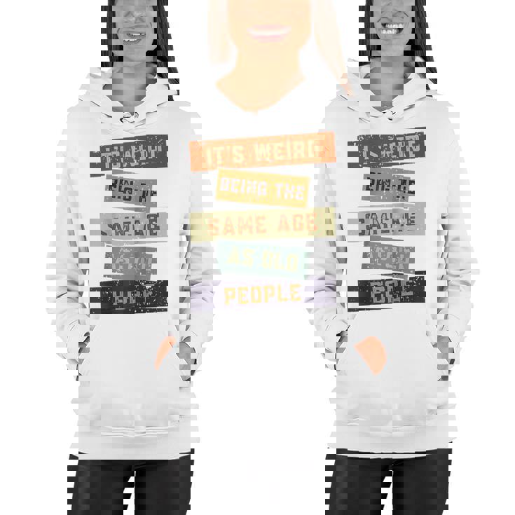 Its Weird Being The Same Age As Old People Retro Sarcastic  V2 Women Hoodie