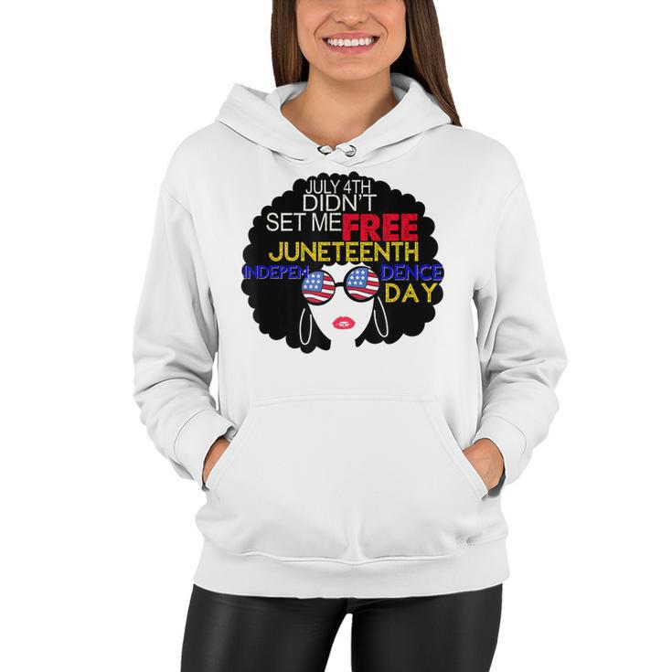 July 4Th Didnt Set Me Free Juneteenth Is My Independence Day  Women Hoodie
