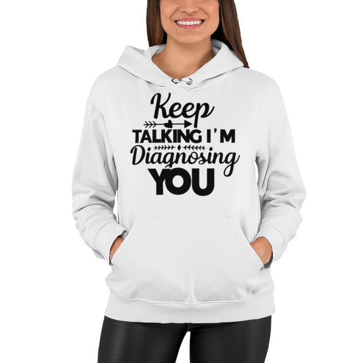 Keep Talking Im Diagnosing You  89 Trending Shirt Women Hoodie