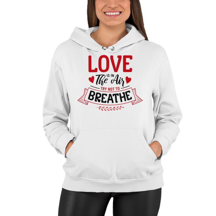 Love Is In The Air Try Not To Breathe  134 Trending Shirt Women Hoodie