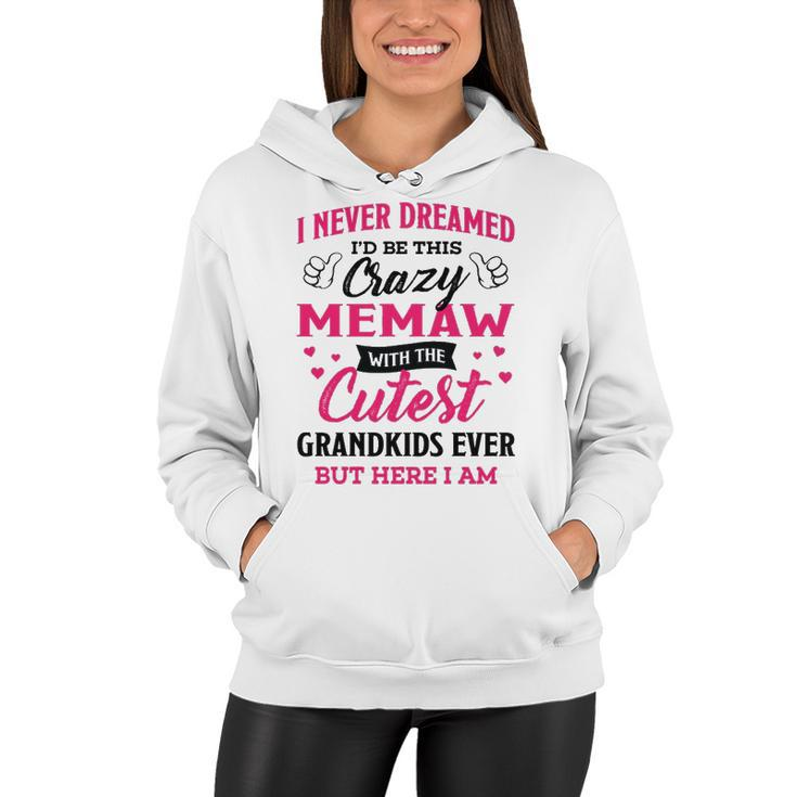 Memaw Grandma Gift   I Never Dreamed I’D Be This Crazy Memaw Women Hoodie