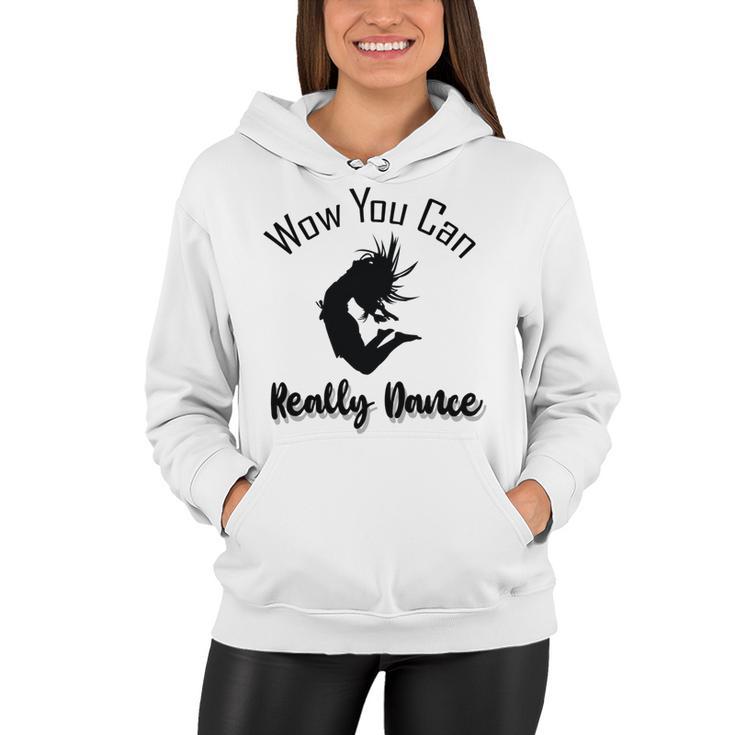 Official  Wow You Can Really Dance - Dance Lover Idea   Women Hoodie