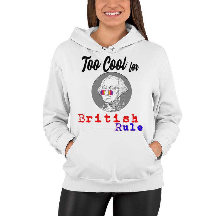 Too Cool For British Rule  Happy 4Th Of July  Women Hoodie