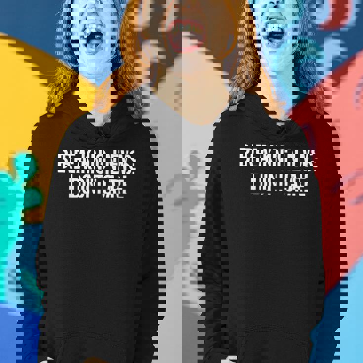 Breaking News I Dont CareSarcastic Funny Gift Women Hoodie Gifts for Her