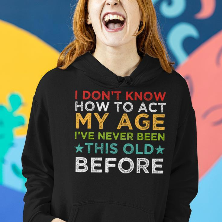 I Dont Know How To Act My Age Ive Never Vintage Old People Women Hoodie Gifts for Her