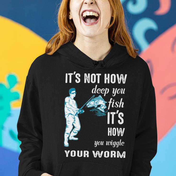 Its Not How Deep You Fish Its How You Wiggle Your Worm Women Hoodie Gifts for Her