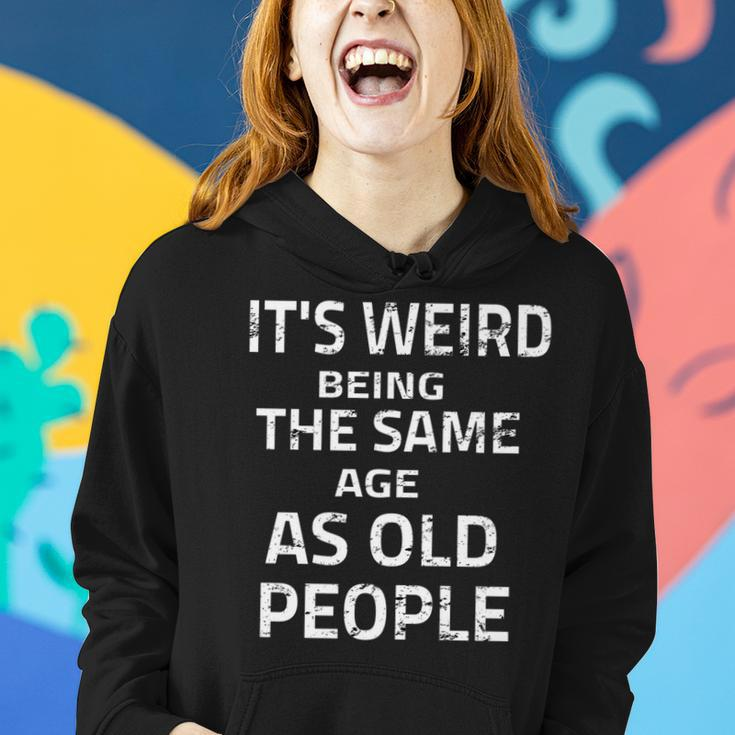 Its Weird Being The Same Age As Old People Funny Quote Women Hoodie Gifts for Her