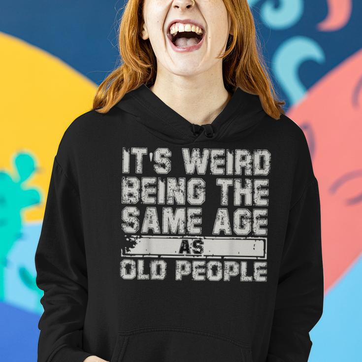 Older People Its Weird Being The Same Age As Old People Women Hoodie Gifts for Her