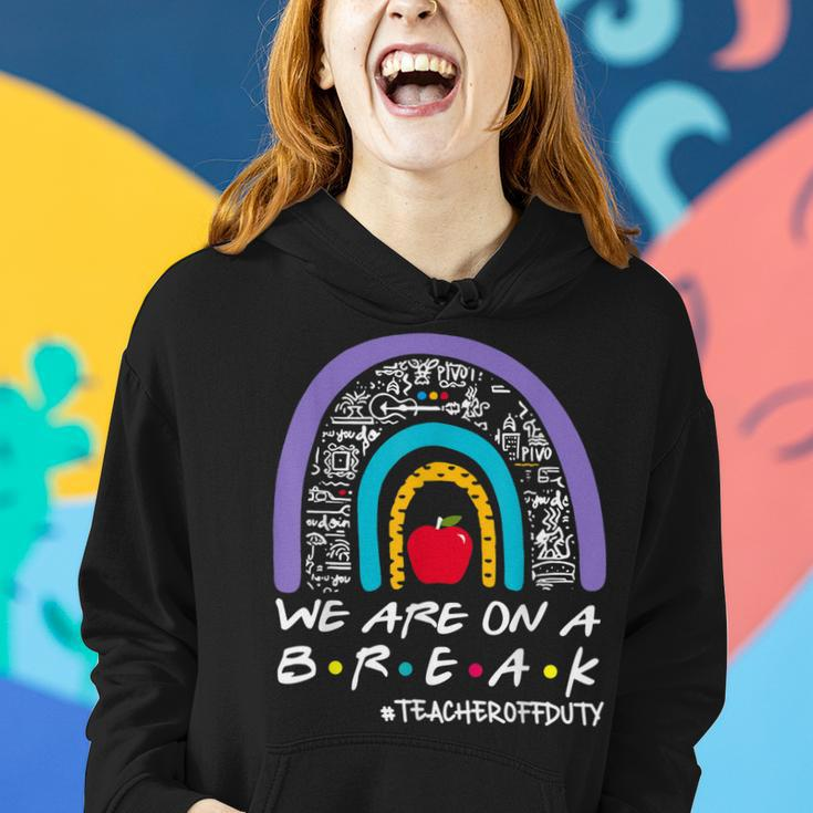 Rainbow We Are On A Break Teacher Off Duty Summer Vacation Women Hoodie Gifts for Her
